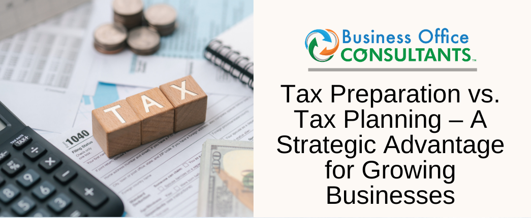 Tax Preparation vs. Tax Planning – A Strategic Advantage for Growing Businesses 